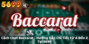 Hướng Dẫn Chi Tiết Từ A Đến Z Cách Chơi Baccarat