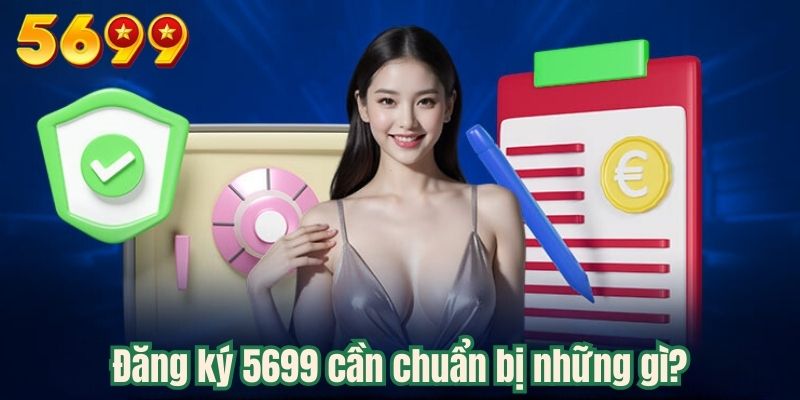 Đăng ký 5699 cần chuẩn bị những gì?