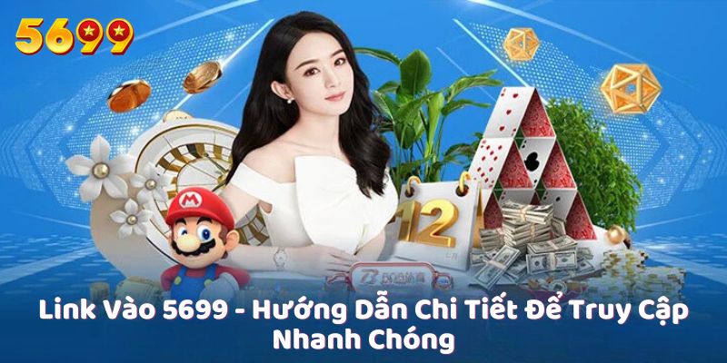 Link Vào 5699 – Hướng Dẫn Chi Tiết Để Truy Cập Nhanh Chóng